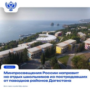 170 путёвок будет выделено в федеральные детские центры «Артек», «Орлёнок» и «Смена» для ребят, чьи семьи пострадали от паводков в Республике Дагестан